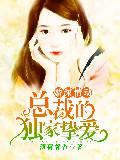 婚深情动，总裁的独家挚爱
